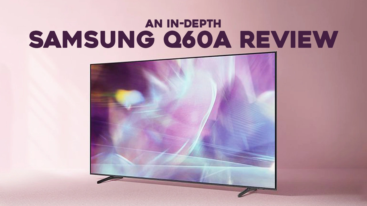 An In-Depth Samsung Q60A Review