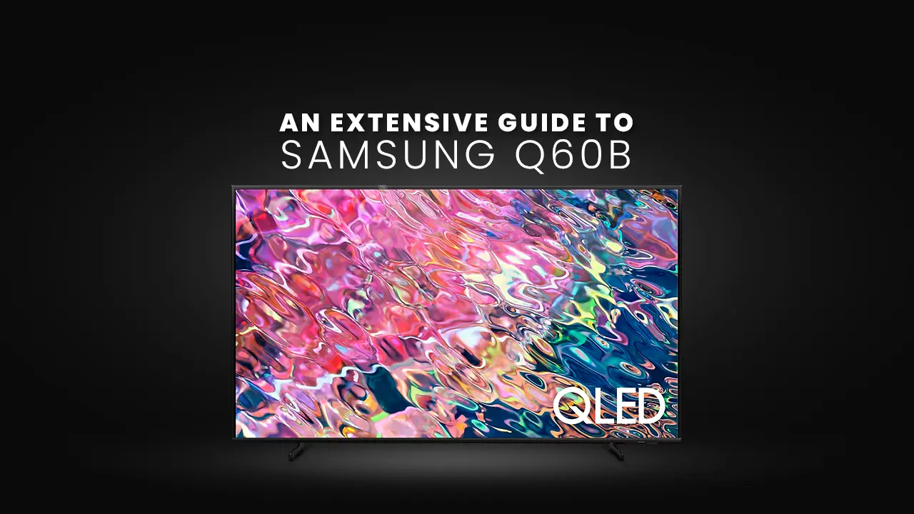 An Extensive Guide To Samsung Q60B